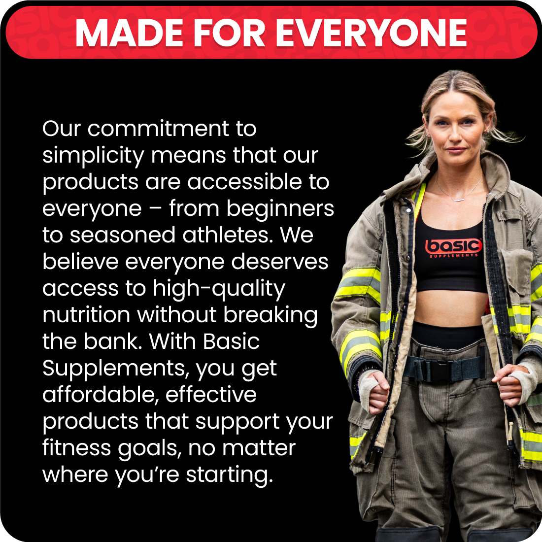 Made for Everyone. Our commitment to simplicity means that our products are accessible to everyone – from beginners to seasoned athletes. We believe everyone deserves access to high-quality nutrition without breaking the bank. With Basic Supplements, you get affordable, effective products that support your fitness goals, no matter where you’re starting.